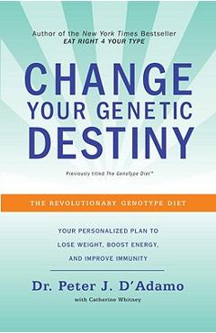 Change Your Genetic Destiny: The Revolutionary Genotype Diet - Peter J. D\'adamo