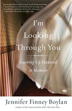 I\'m Looking Through You: Growing Up Haunted: A Memoir - Jennifer Finney Boylan