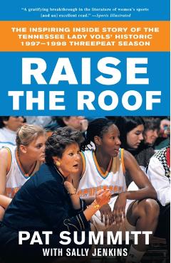 Raise the Roof: The Inspiring Inside Story of the Tennessee Lady Vols' Historic 1997-1998 Threepeat Season - Pat Summitt