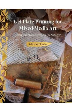 Gel Plate Printing for Mixed-Media Art: Taking Your Visual Storytelling to a New Level - Robyn Mcclendon