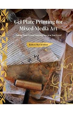 Gel Plate Printing for Mixed-Media Art: Taking Your Visual Storytelling to a New Level - Robyn Mcclendon