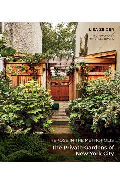 Repose in the Metropolis: The Private Gardens of New York City - Lisa Zeiger