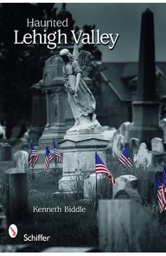 Haunted Lehigh Valley - Kenneth Biddle
