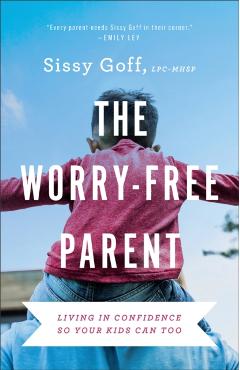 The Worry-Free Parent: Living in Confidence So Your Kids Can Too - Sissy Goff