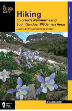 Hiking colorado's weminuche and south san juan wilderness areas: a guide to the area's greatest hiking adventures - donna ikenberry