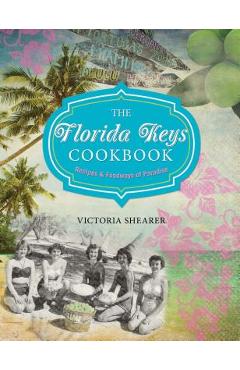 Florida Keys Cookbook: Recipes & Foodways of Paradise - Victoria Shearer