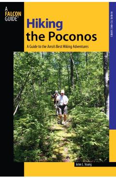 Hiking the Poconos: A Guide To The Area's Best Hiking Adventures - John L. Young