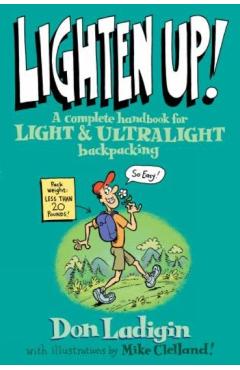 Lighten Up!: A Complete Handbook For Light And Ultralight Backpacking, First Edition - Don Ladigin