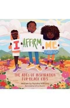 I Affirm Me: The ABCs of Inspiration for Black Kids - Nyasha Williams