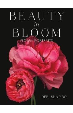 Beauty in Bloom: Floral Portraits - Debi Shapiro