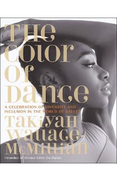 The Color of Dance: A Celebration of Diversity and Inclusion in the World of Ballet - Takiyah Wallace-mcmillian