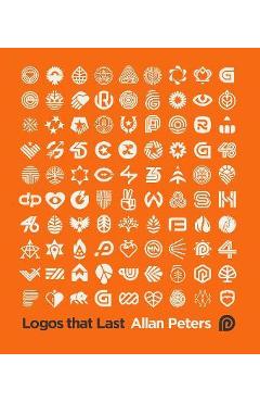 Logos That Last: How to Create Iconic Visual Branding - Allan Peters