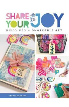 Share Your Joy: Mixed Media Shareable Art - Sarah J. Gardner
