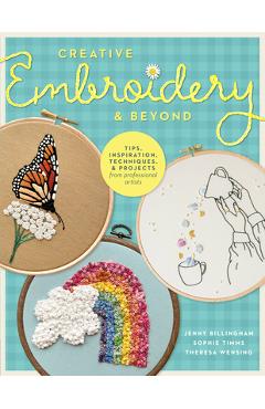 Creative Embroidery and Beyond: Inspiration, Tips, Techniques, and Projects from Three Professional Artists - Jenny Billingham