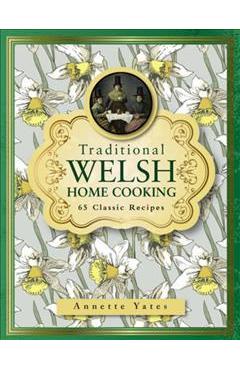 Traditional Welsh Home Cooking: 65 Classic Recipes - Annette Yates