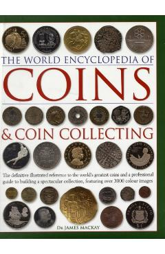 The World Encyclopedia of Coins and Coin Collecting: The Definitive Illustrated Reference to the World's Greatest Coins and a Professional Guide to Bu