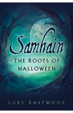 Samhain: The Roots of Halloween - Luke Eastwood