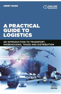 A Practical Guide to Logistics: An Introduction to Transport, Warehousing, Trade and Distribution - Jerry Rudd