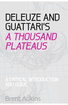 Deleuze and Guattari's a Thousand Plateaus: A Critical Introduction and Guide - Brent Adkins