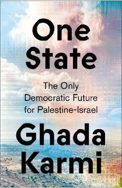 One State: The Only Democratic Future for Palestine-Israel - Ghada Karmi