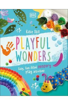 Playful Wonders: 50 Fun-Filled Sensory Play Activities - Katie Still