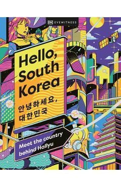 Hello, South Korea: Meet the Country Behind Hallyu - Dk Eyewitness