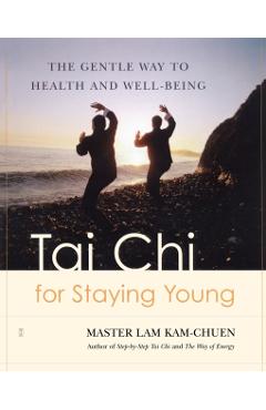 Tai Chi for Staying Young: The Gentle Way to Health and Well-Being - Lam Kam Chuen