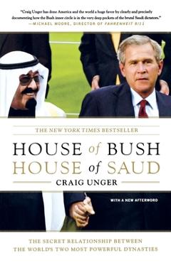House of Bush, House of Saud: The Secret Relationship Between the World\'s Two Most Powerful Dynasties - Craig Unger