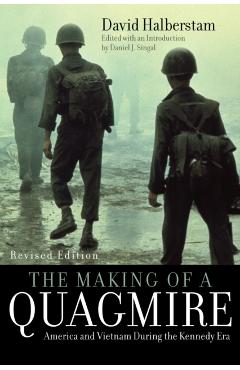 The Making of a Quagmire: America and Vietnam During the Kennedy Era - David Halberstam