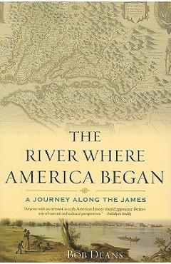 The River Where America Began: A Journey Along the James - Bob Deans