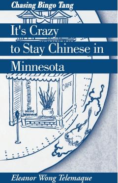 It's Crazy to Stay Chinese in Minnesota: Chasing Bingo Tang - Eleanor Wong Telemaque