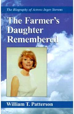 The Farmer\'s Daughter Remembered: The Biography of Actress Inger Stevens - William T. Patterson