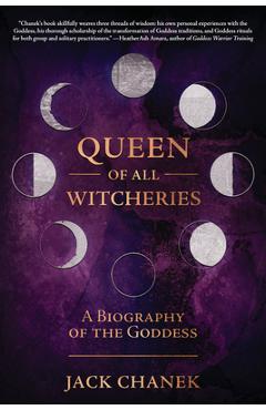 Queen of All Witcheries: A Biography of the Goddess - Jack Chanek