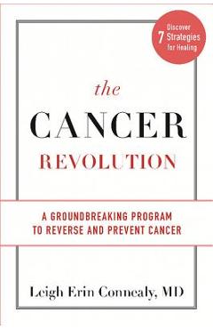 The Cancer Revolution: A Groundbreaking Program to Reverse and Prevent Cancer - Leigh Erin Connealy