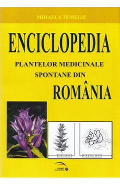 Enciclopedia plantelor medicinale spontane din Romania - Mihaela Temelie