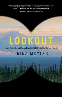 Lookout: Love, Solitude, and Searching for Wildfire in the Boreal Forest - Trina Moyles