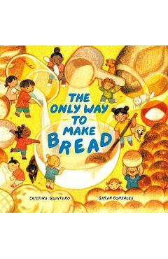 The Only Way to Make Bread - Cristina Quintero