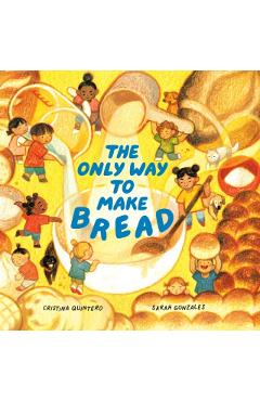 The Only Way to Make Bread - Cristina Quintero