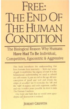Free: The End of the Human Condition - Jeremy Griffith