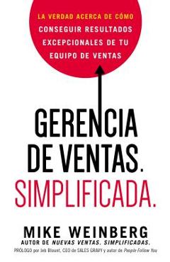 Gerencia de ventas. Simplificada.: La verdad acerca de cómo conseguir resultados excepcionales de tu equipo de ventas - Mike Weinberg