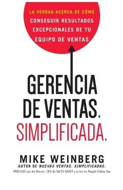 Gerencia de ventas. Simplificada.: La verdad acerca de cómo conseguir resultados excepcionales de tu equipo de ventas - Mike Weinberg
