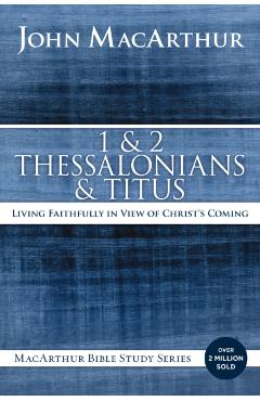 1 and 2 Thessalonians and Titus: Living Faithfully in View of Christ's Coming - John F. Macarthur