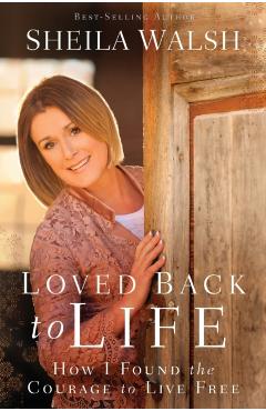 Loved Back to Life: How I Found the Courage to Live Free