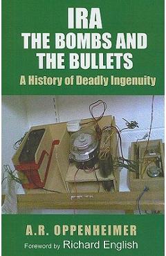 Ira: The Bombs and the Bullets: A History of Deadly Ingenuity - A. R. Oppenheimer