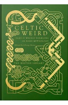 Celtic Weird: Tales of Wicked Folklore and Dark Mythology - Johnny Mains