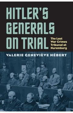 Hitler\'s Generals on Trial: The Last War Crimes Tribunal at Nuremberg - Valerie Genevieve Hébert