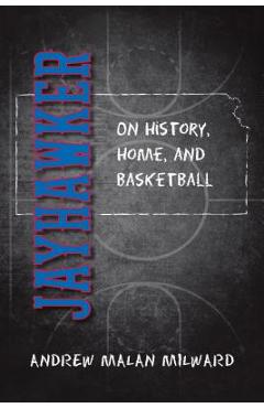 Jayhawker: On History, Home, and Basketball - Andrew Malan Milward