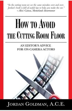 How to Avoid The Cutting Room Floor: an editor's advice for on-camera actors - Jordan Goldman Ace