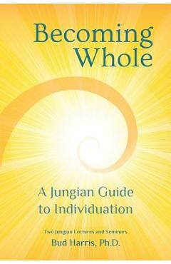 Becoming Whole: A Jungian Guide to Individuation - Bud Harris