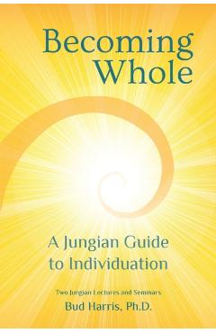 Becoming Whole: A Jungian Guide to Individuation - Bud Harris